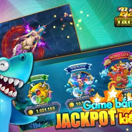 Giới thiệu bắn cá jackpot đầy đủ cho mọi tân thủ