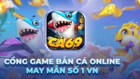 Cá 69 club – Cổng game bắn cá đổi thưởng hot nhất hiện nay